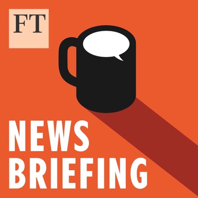 FT News Briefing 