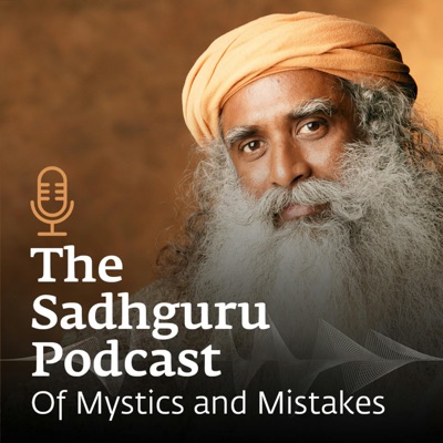 The Sadhguru Podcast - Of Mystics and Mistakes 
